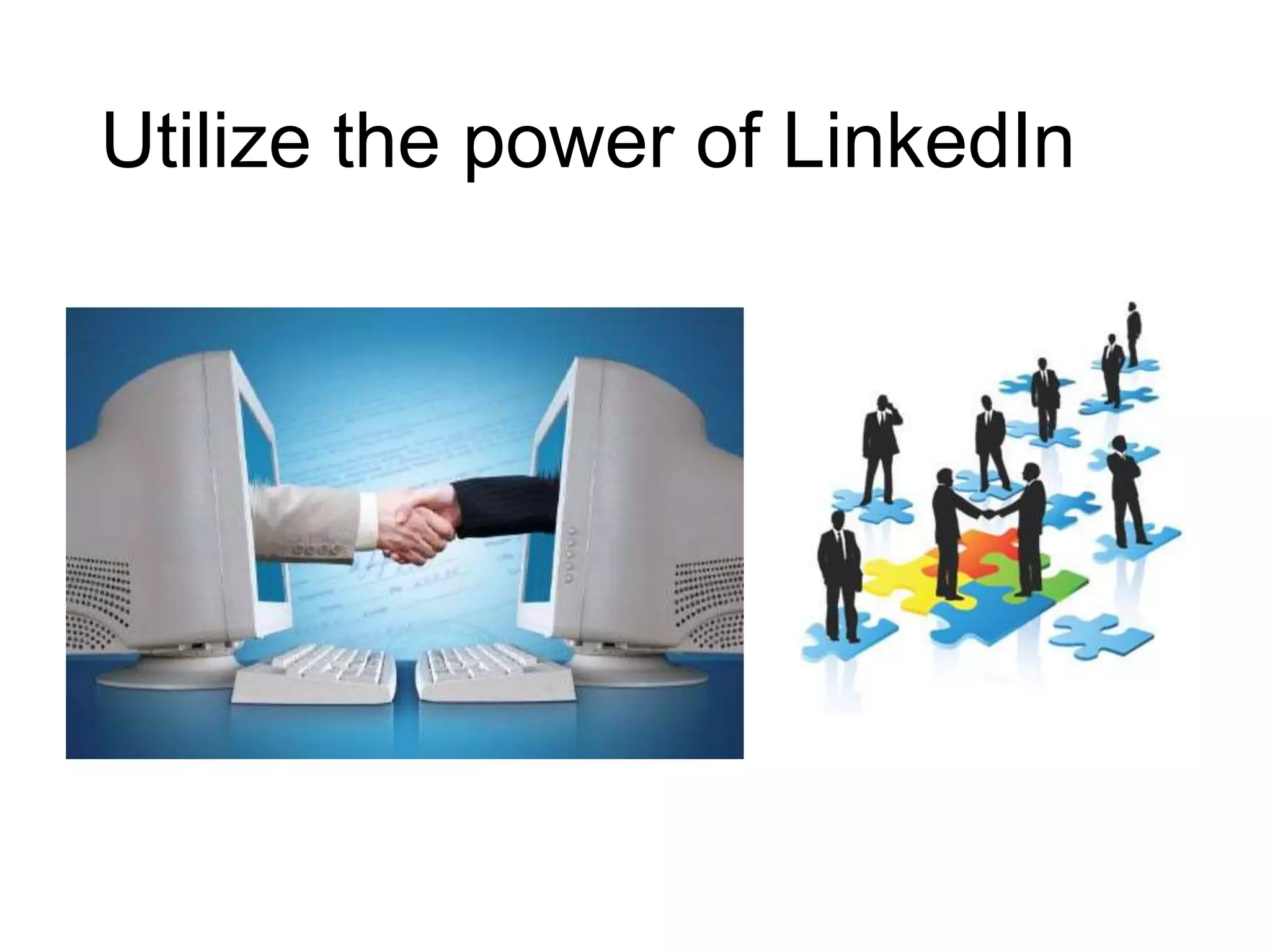 Utilize the power of LinkedIn
 