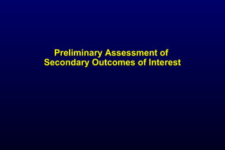 Preliminary Assessment ofPreliminary Assessment of
Secondary Outcomes of InterestSecondary Outcomes of Interest
 