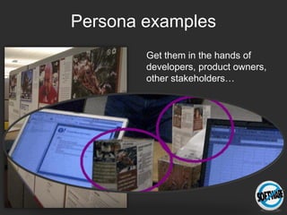 Persona examples
        Get them in the hands of
        developers, product owners,
        other stakeholders…
 