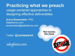 Practicing what we preach
usage-centered approaches to
designing effective deliverables
Aviva Rosenstein, PhD
Salesforce.com
arosenstein@salesforce.com


Twitter: @uxresearch
 