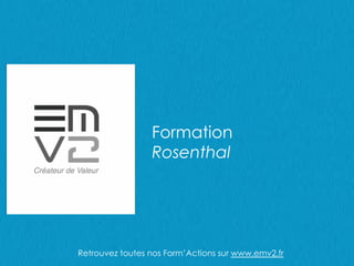 Formation
Rosenthal
Retrouvez toutes nos Form’Actions sur www.emv2.fr
 