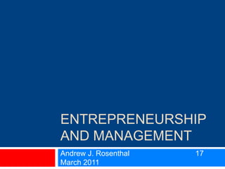Entrepreneurship and Management Andrew J. Rosenthal 			17 March 2011 