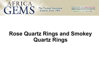 Rose Quartz Rings and Smokey
        Quartz Rings
 