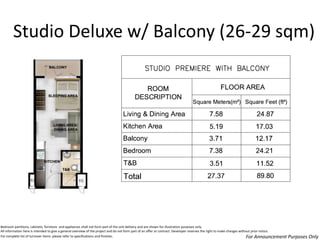 Studio Deluxe w/ Balcony (26-29 sqm) 
Bedroom partitions, cabinets, furniture and appliances shall not form part of the unit delivery and are shown for illustration purposes only. All information here is intended to give a general overview of the project and do not form part of an offer or contract. Developer reserves the right to make changes without prior notice. For complete list of turnover items please refer to specifications and finishes. 
For Announcement Purposes Only  