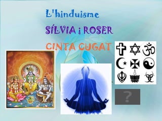 L'hinduisme  SÍLVIA i ROSER  CINTA CUGAT   