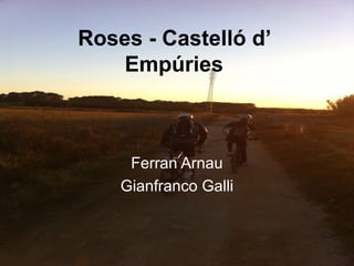 Roses - Castelló d’
Empúries
Ferran Arnau
Gianfranco Galli
 