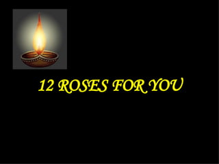 12 ROSES FOR YOU Use  your space bar as per order  or  it’ll play  as auto mode 