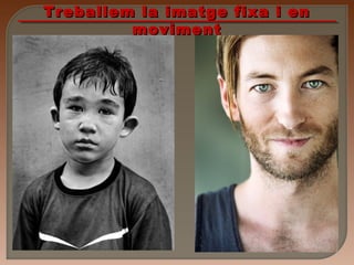 Treballem la imatge fixa i enTreballem la imatge fixa i en
movimentmoviment
 
