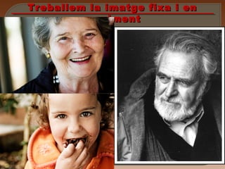 Treballem la imatge fixa i enTreballem la imatge fixa i en
movimentmoviment
 