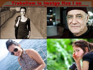 Treballem la imatge fixa i enTreballem la imatge fixa i en
movimentmoviment
 