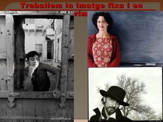 Treballem la imatge fixa i enTreballem la imatge fixa i en
movimentmoviment
 