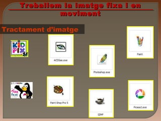 Treballem la imatge fixa i enTreballem la imatge fixa i en
movimentmoviment
Tractament d’imatge
 