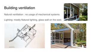 Building ventilation
Natural ventilation : no usage of mechanical systems
Lighting: mostly Natural lighting, glass wall on the east.
 