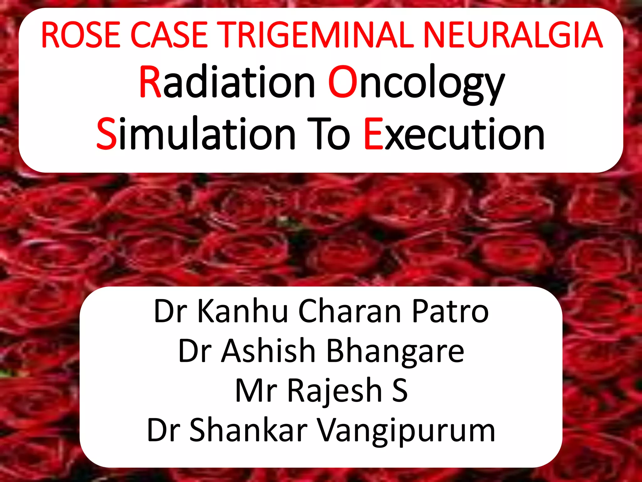 ROSE CASE STEREOTACTIC RADIOTHERAPY FOR TRIGEMINAL NEURALGIA PPT