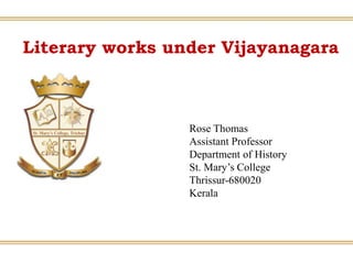 Literary works under Vijayanagara
Rose Thomas
Assistant Professor
Department of History
St. Mary’s College
Thrissur-680020
Kerala
 