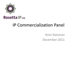 IP Commercialization Panel

                Omri Raisman
               December 2011
 
