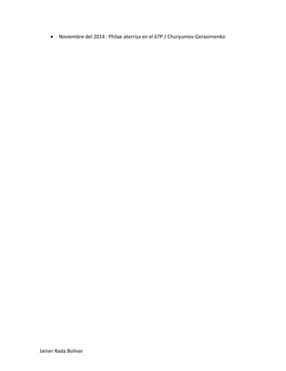 • Noviembre del 2014 : Philae aterriza en el 67P / Churyumov-Gerasimenko Jainer Rada Bolívar 
 