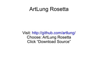 ArtLung Rosetta Visit:  http://github.com/artlung/ Choose: ArtLung Rosetta Click “Download Source” 