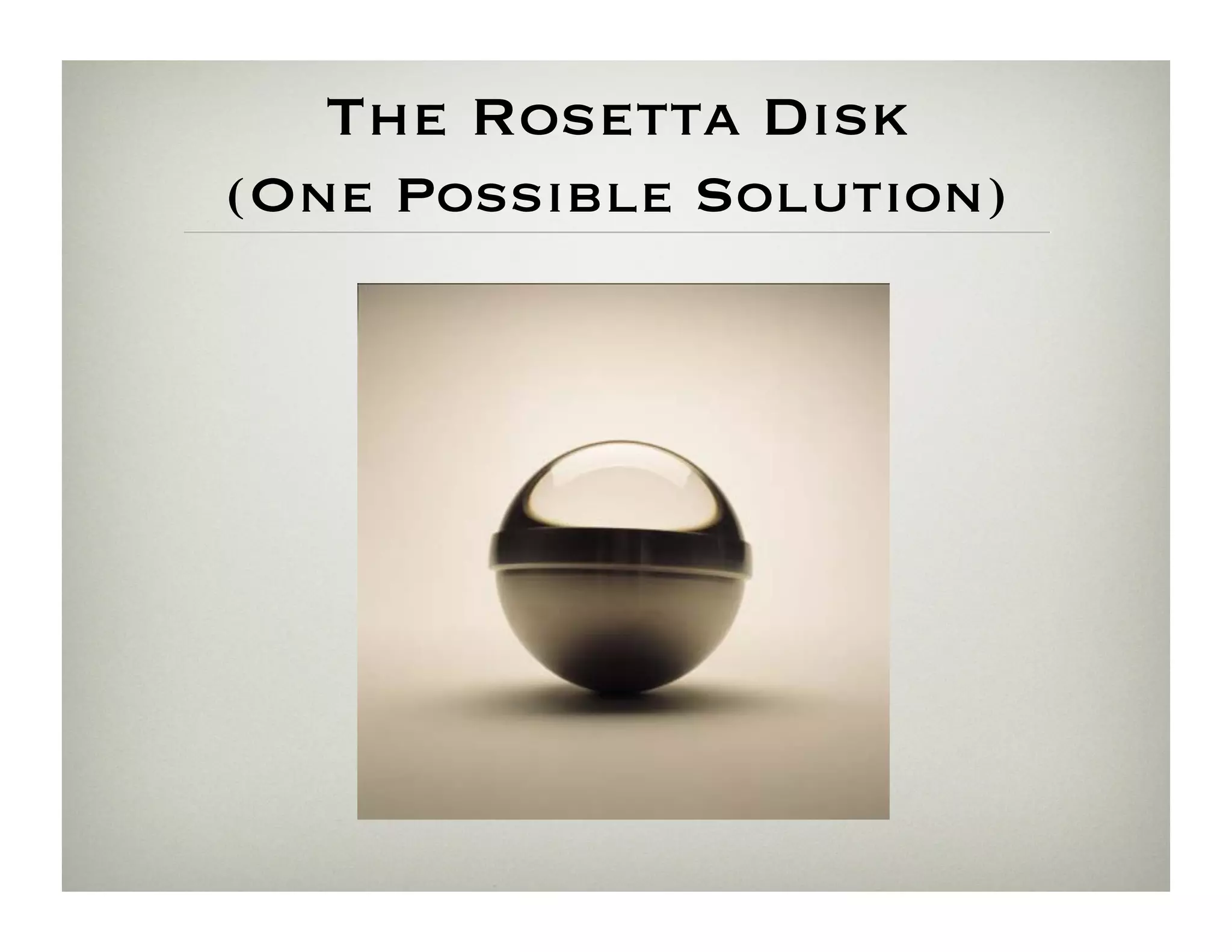The Rosetta Disk
(One Possible Solution)
 