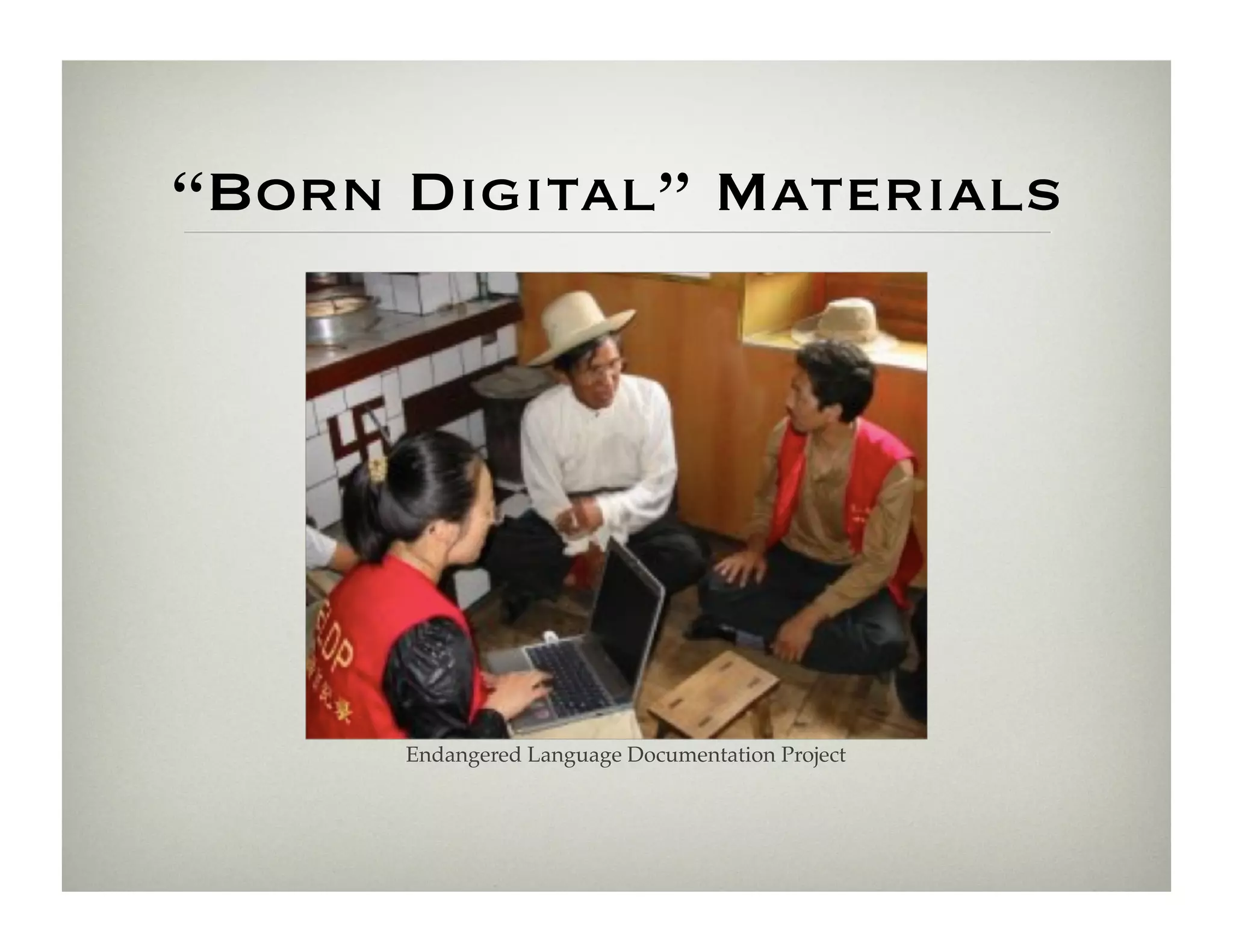 “Born Digital” Materials




      Endangered Language Documentation Project!
 