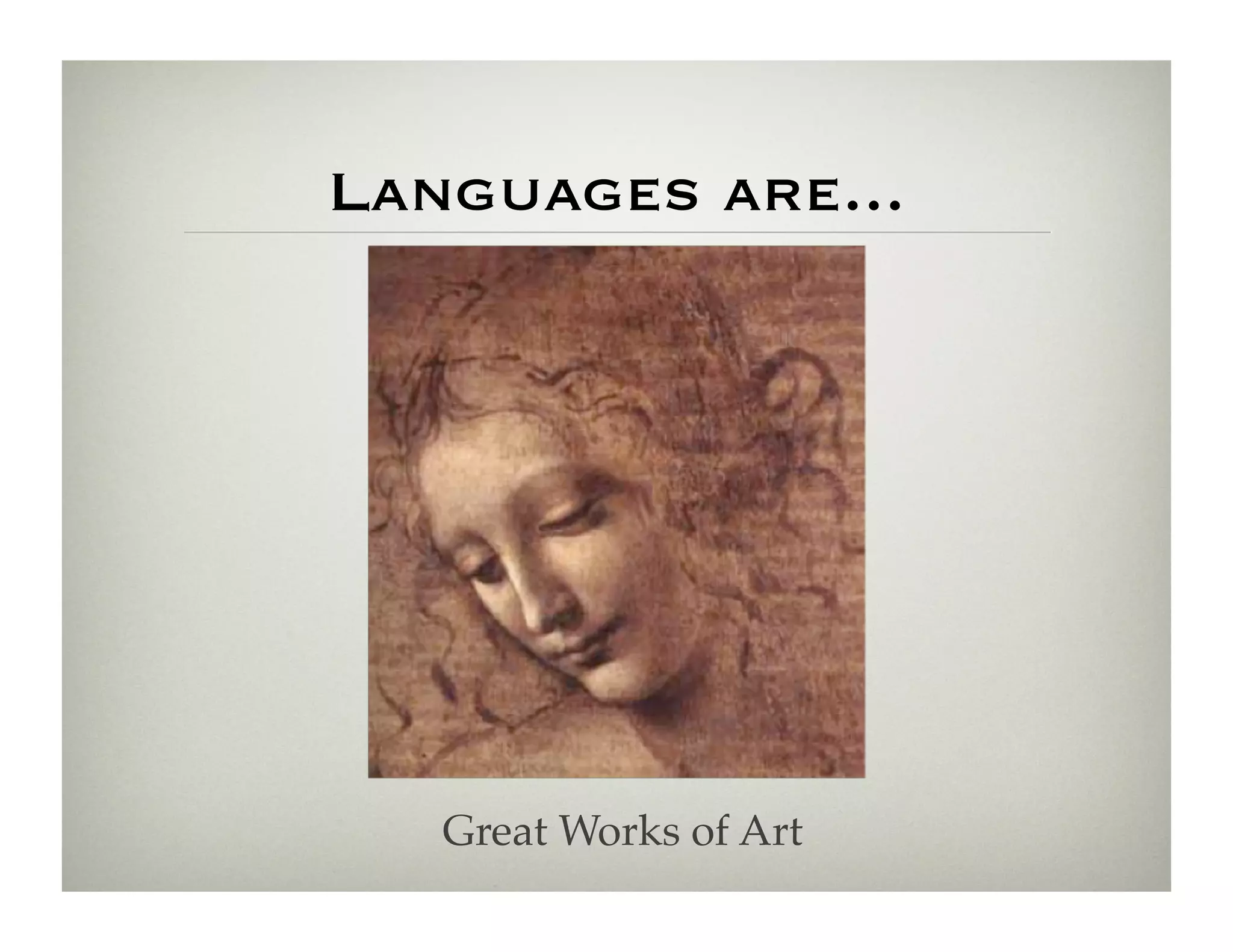 Languages are...




   Great Works of Art!
 