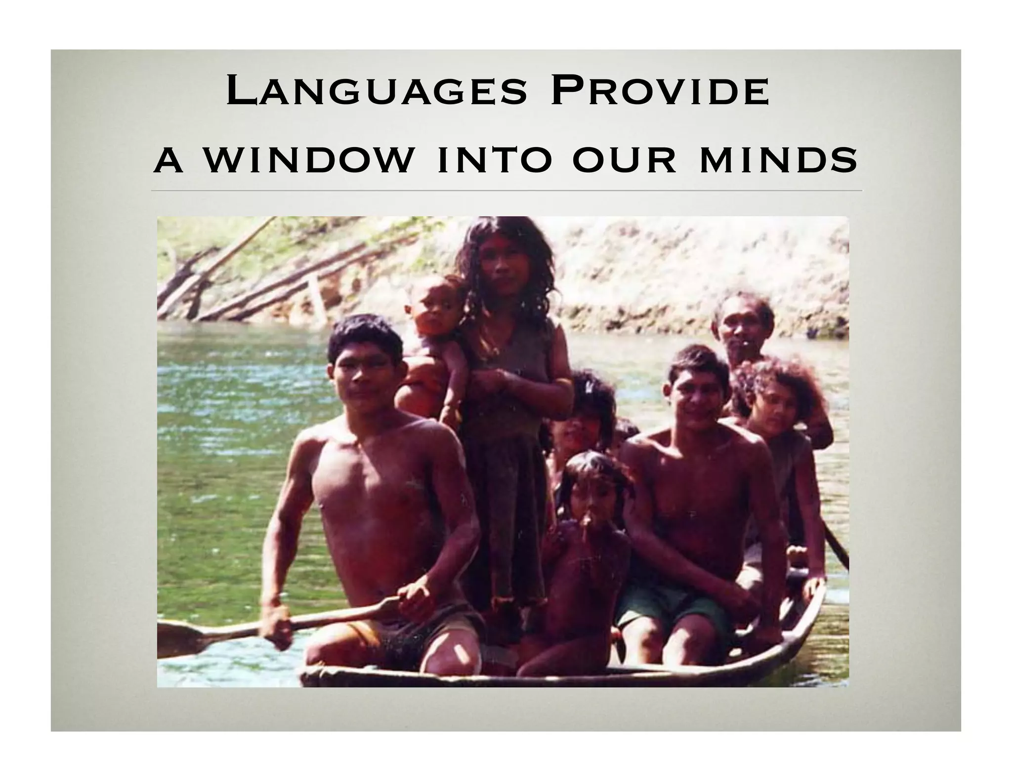 Languages Provide 
a window into our minds
 