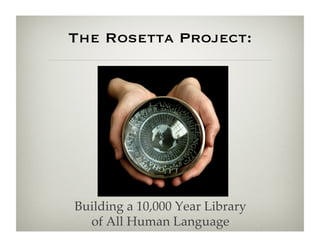 The Rosetta Project:




Building a 10,000 Year Library !
  of All Human Language!
 