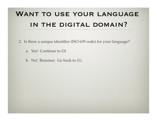 Want to use your language
  in the digital domain?
4.  Do you have a large corpus of natural texts – written and spoken?!
...