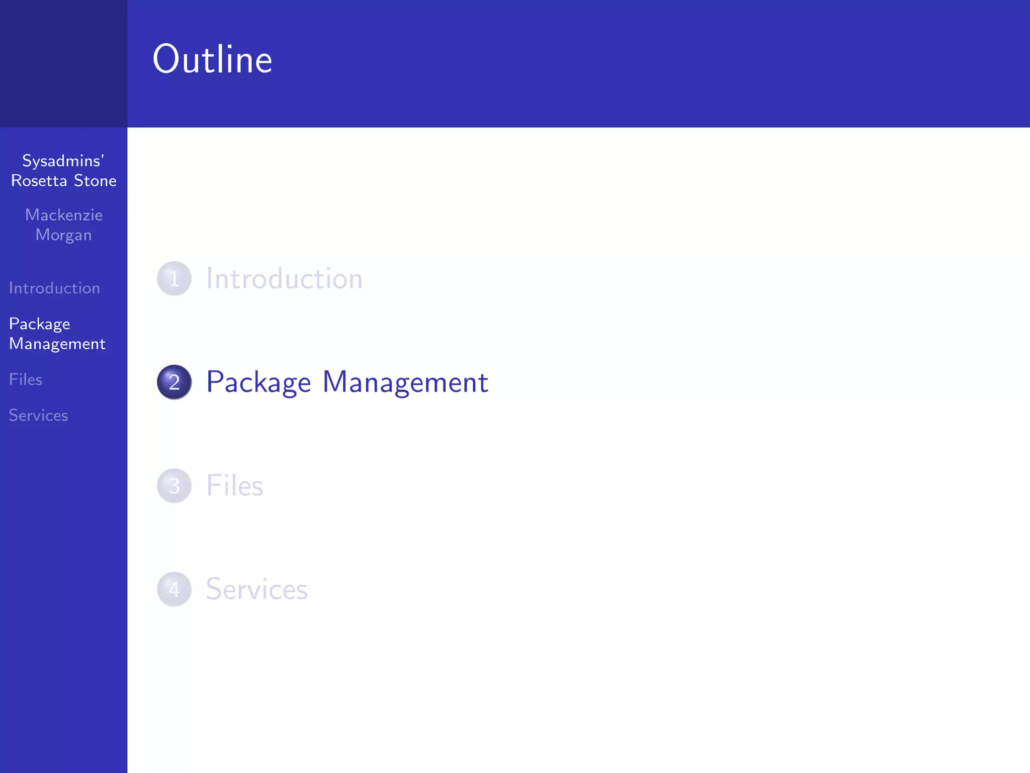 Outline

 Sysadmins’
Rosetta Stone

  Mackenzie
   Morgan


Introduction    1   Introduction
Package
Management

Files           2   Package Management
Services



                3   Files


                4   Services
 