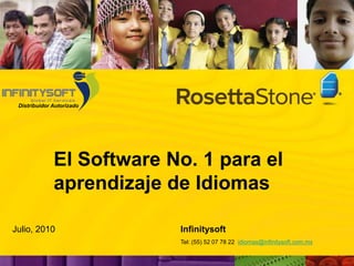 Distribuidor Autorizado El Software No. 1 para el  aprendizaje de Idiomas Julio, 2010                                                  Infinitysoft  Tel: (55) 52 07 78 22  idiomas@infinitysoft.com.mx 