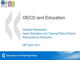 OECD and Education

Deborah Roseveare
Head, Education and Training Policy Division
Directorate for Education

28th April, 2011
 