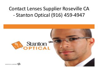 Contact Lenses Supplier Roseville CA
- Stanton Optical (916) 459-4947

 