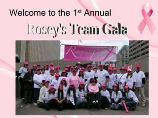 Welcome to the 1 st  Annual Rosey's Team Gala 