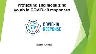 Protecting and mobilizing
youth in COVID-19 responses
RoshanR.Mokal
 