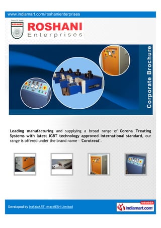 Leading manufacturing and supplying a broad range of Corona Treating
Systems with latest IGBT technology approved International standard, our
range is offered under the brand name – 'Corotreat'.
 