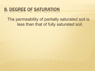 8. DEGREE OF SATURATION
The permeability of partially saturated soil is
less than that of fully saturated soil.
 