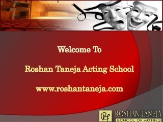 Welcome To

Roshan Taneja Acting School
www.roshantaneja.com

 