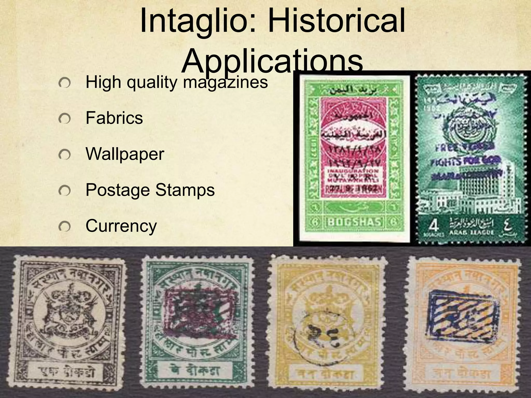 Intaglio: Historical
ApplicationsHigh quality magazines
Fabrics
Wallpaper
Postage Stamps
Currency
 