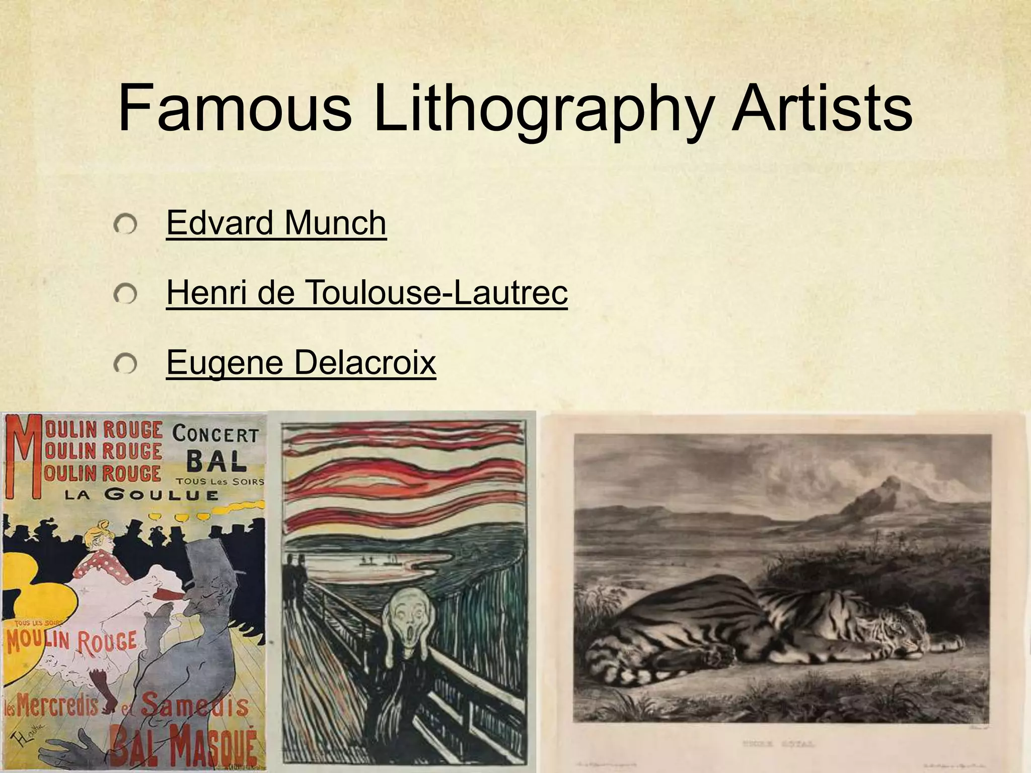 Famous Lithography Artists
Edvard Munch
Henri de Toulouse-Lautrec
Eugene Delacroix
 