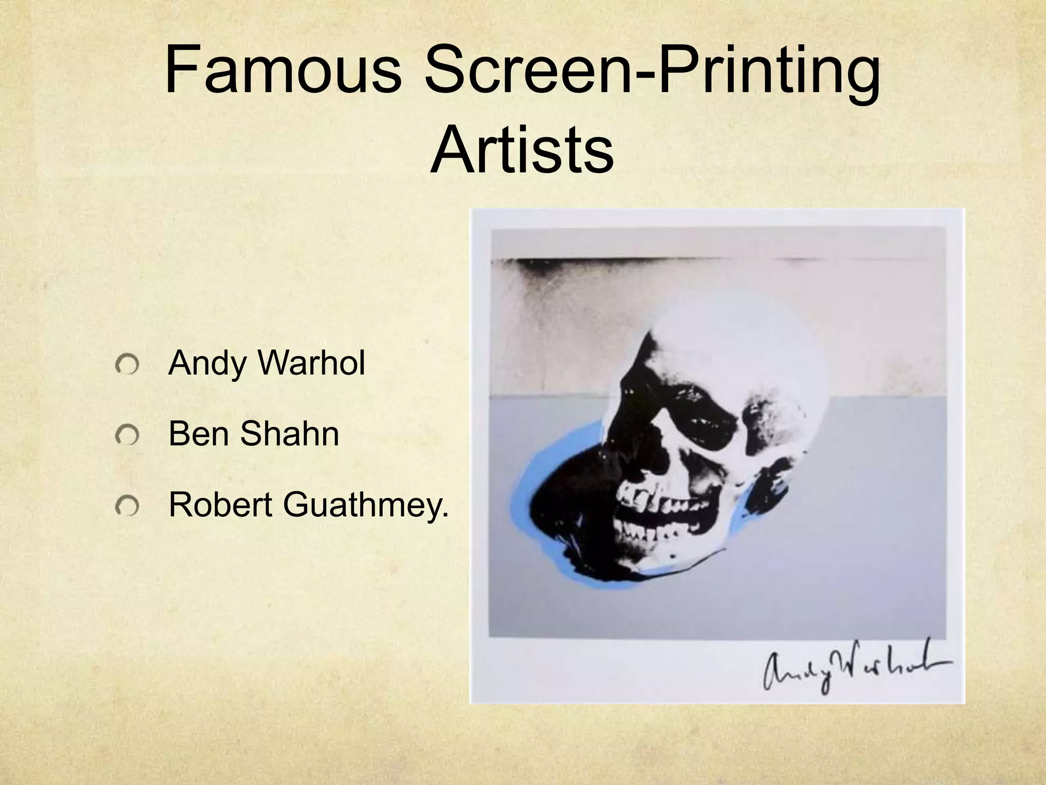 Famous Screen-Printing
Artists
Andy Warhol
Ben Shahn
Robert Guathmey.
 