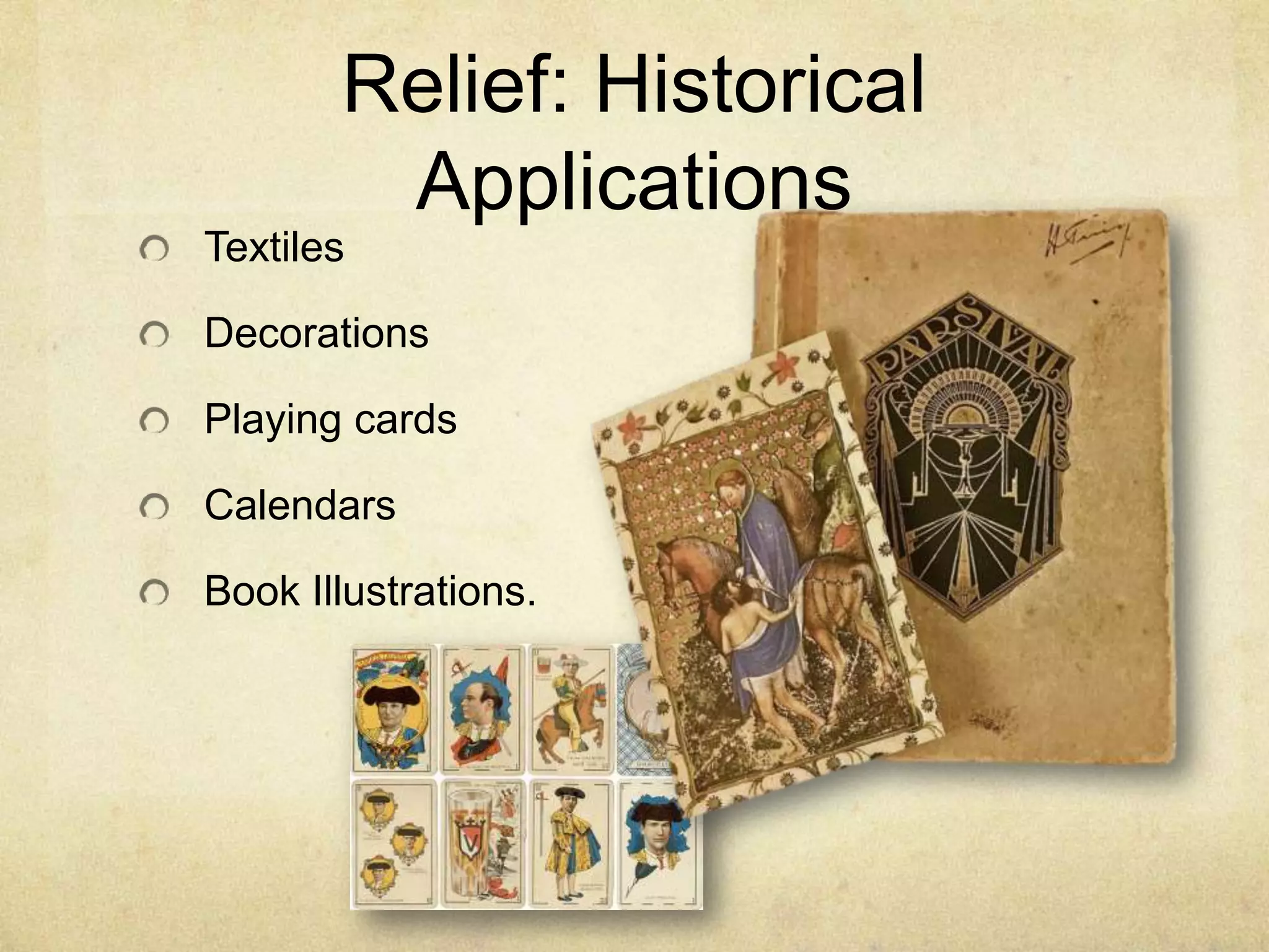 Relief: Historical
Applications
Textiles
Decorations
Playing cards
Calendars
Book Illustrations.
 