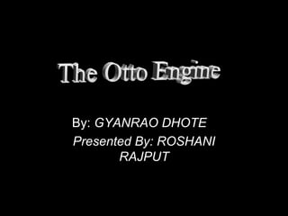 By: GYANRAO DHOTE
Presented By: ROSHANI
RAJPUT
 