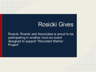 Rosicki Gives
Rosicki, Rosicki and Associates is proud to be
participating in another mud run event
designed to support “Wounded Warrior
Project”
 