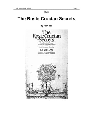 The Rosi-crucian Secrets                 Page 1

                             (Draft)



  The Rosie Crucian Secrets
                           by John Dee
 