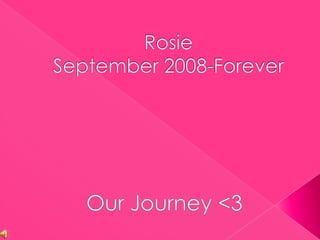 RosieSeptember 2008-ForeverOur Journey <3