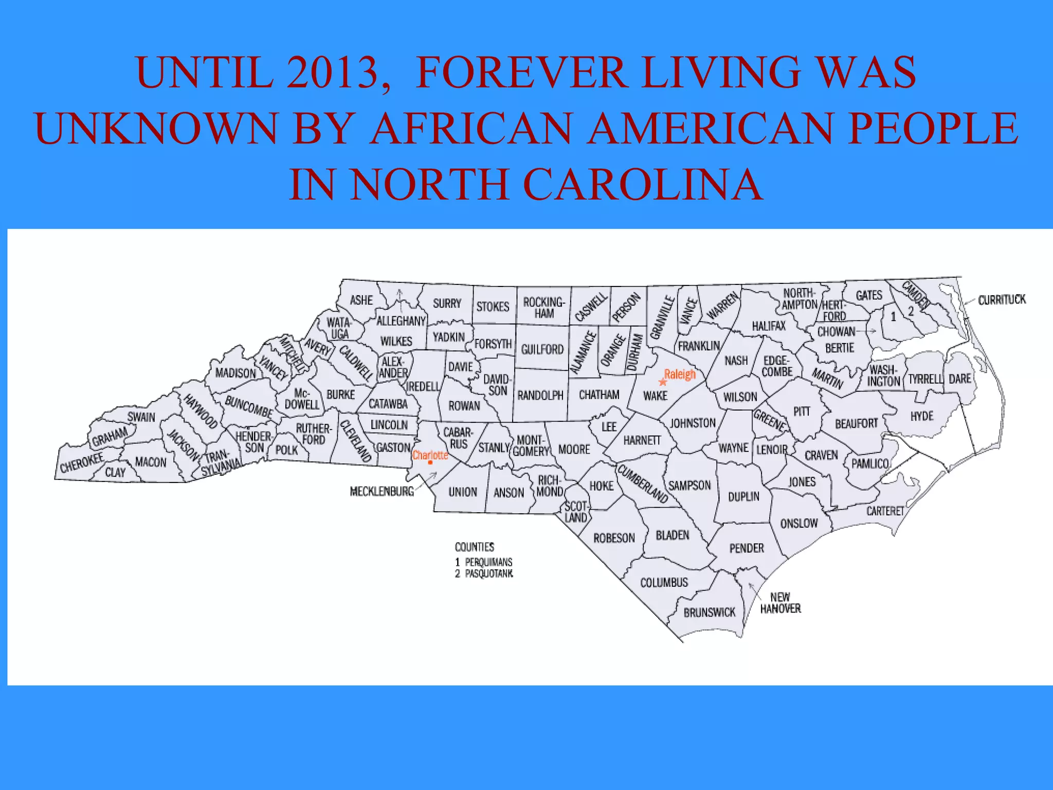 UNTIL 2013, FOREVER LIVING WAS
UNKNOWN BY AFRICAN AMERICAN PEOPLE
IN NORTH CAROLINA