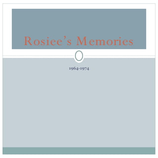 1964-1974 Rosiee’s Memories 