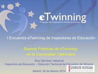 I Encuentro eTwinning de Inspectores de Educación
Buenas Prácticas de eTwinning
en la Comunidad Valenciana
Rosi Sánchez Va...
