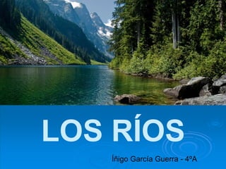 LOS RÍOS
Íñigo García Guerra - 4ºA
 