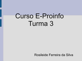 Curso E-Proinfo Turma 3 Rosileide Ferreira da Silva 